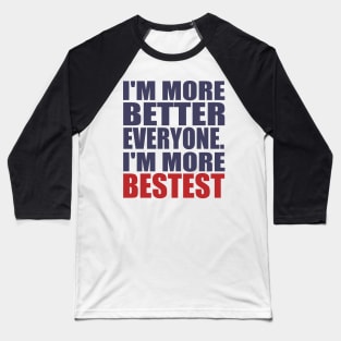 I'm more better everyone. I'm more bestest Baseball T-Shirt